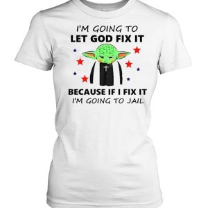 Baby Yoda I'm Going To Let God Fix It Because If I Fix It I'm Going To Jail T shirt 2