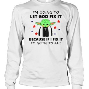 Baby Yoda I'm Going To Let God Fix It Because If I Fix It I'm Going To Jail T shirt 3