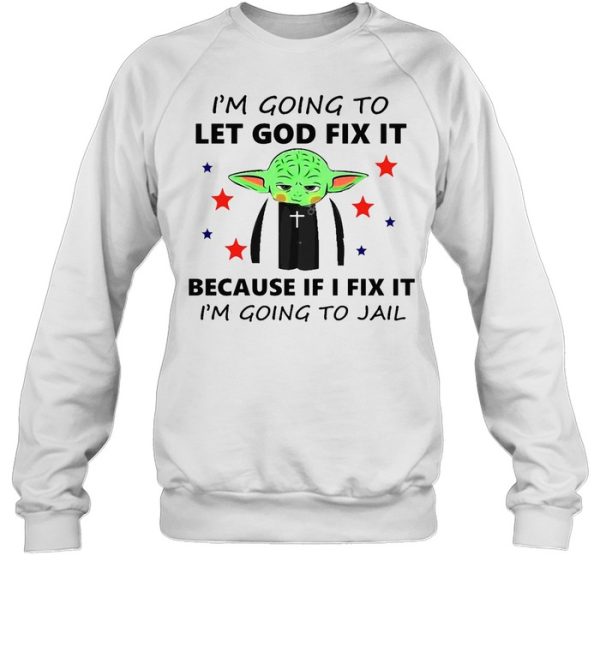 Baby Yoda I’m Going To Let God Fix It Because If I Fix It I’m Going To Jail T-shirt