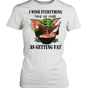 Baby Yoda I Wish Everything Was As Easy As Getting Fat shirt 2