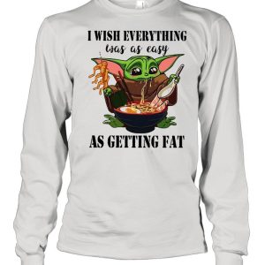 Baby Yoda I Wish Everything Was As Easy As Getting Fat shirt 3