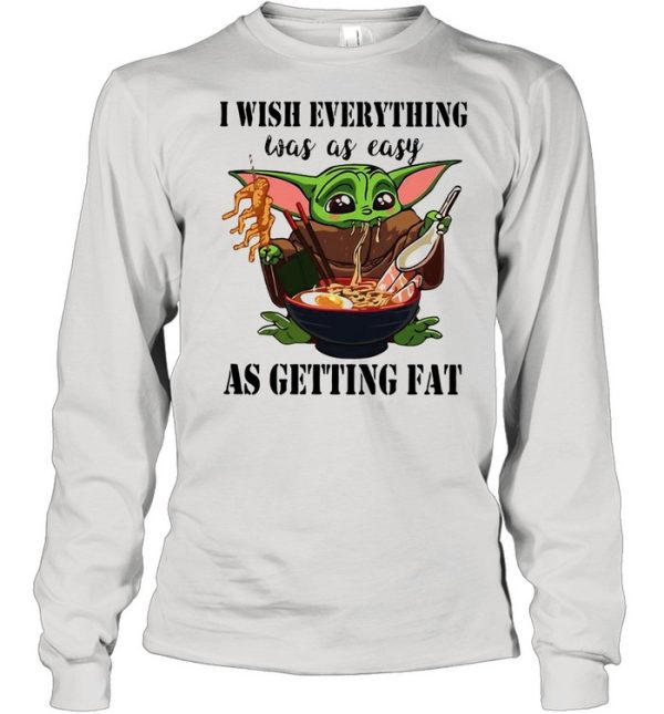 Baby Yoda I Wish Everything Was As Easy As Getting Fat shirt