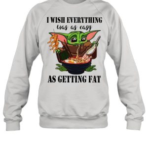 Baby Yoda I Wish Everything Was As Easy As Getting Fat shirt 4