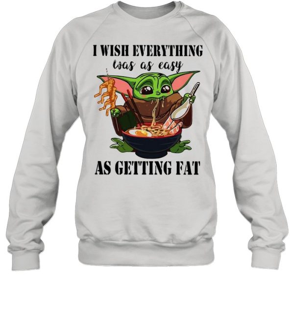 Baby Yoda I Wish Everything Was As Easy As Getting Fat shirt