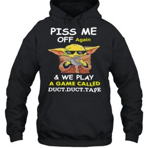 Baby Yoda Piss Me Off Again And We Play A Game Called Duct Duct Tape T shirt 4