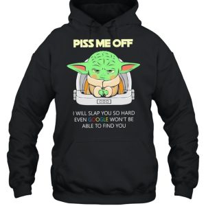 Baby Yoda Piss Me Off I Will Slap You So Hard Even Google Won't Be Able To Find You Shirt 5