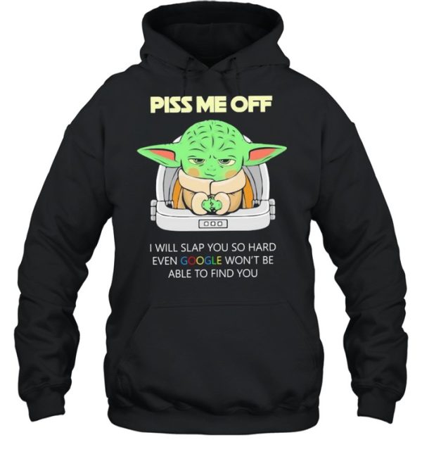 Baby Yoda Piss Me Off I Will Slap You So Hard Even Google Won’t Be Able To Find You Shirt