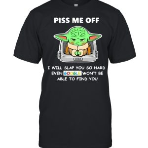 Baby Yoda Piss Me Off I Will Slap You So Hard Even Google Won’t Be Able To Find You T-shirt