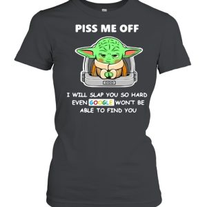 Baby Yoda Piss Me Off I Will Slap You So Hard Even Google Won't Be Able To Find You T shirt 2