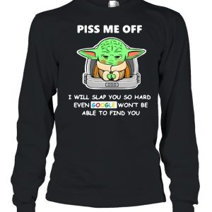 Baby Yoda Piss Me Off I Will Slap You So Hard Even Google Won't Be Able To Find You T shirt 3