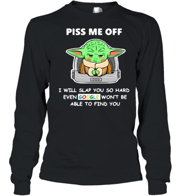 Baby Yoda Piss Me Off I Will Slap You So Hard Even Google Won’t Be Able To Find You T-shirt