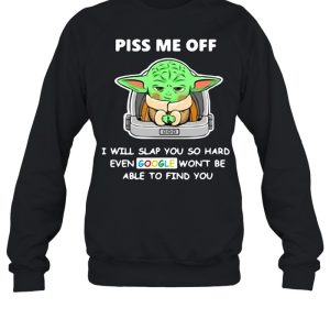 Baby Yoda Piss Me Off I Will Slap You So Hard Even Google Won't Be Able To Find You T shirt 4