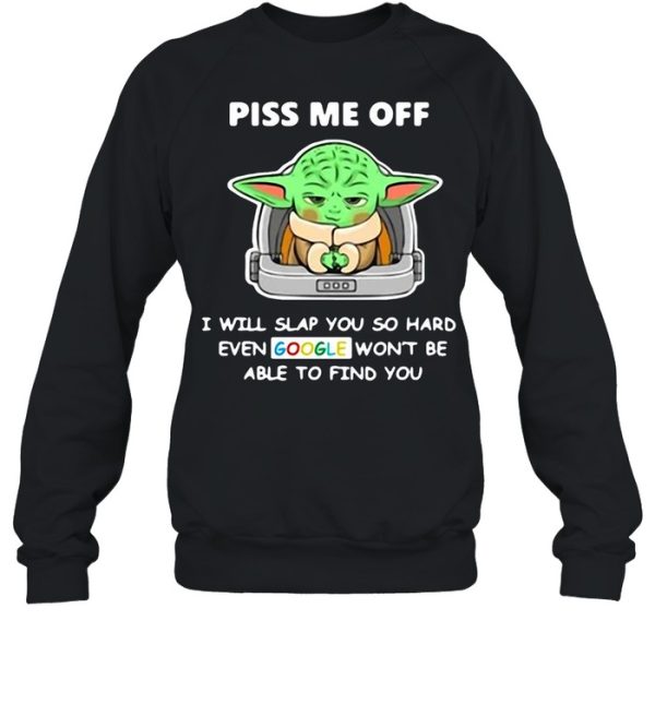 Baby Yoda Piss Me Off I Will Slap You So Hard Even Google Won’t Be Able To Find You T-shirt