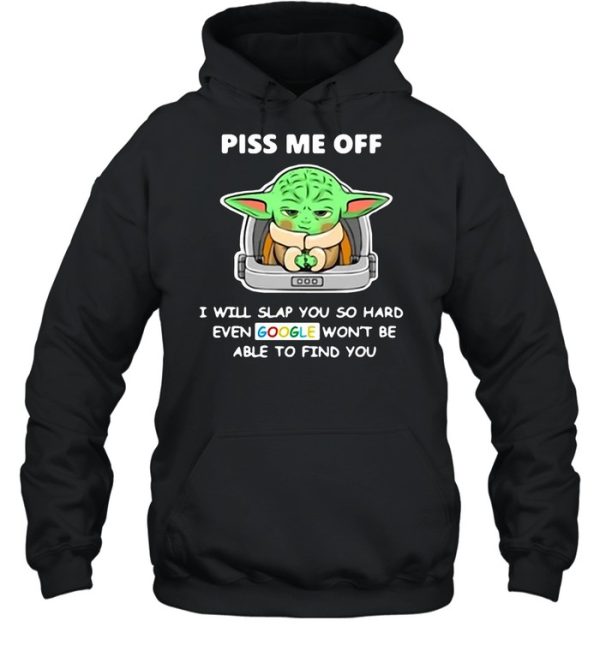 Baby Yoda Piss Me Off I Will Slap You So Hard Even Google Won’t Be Able To Find You T-shirt