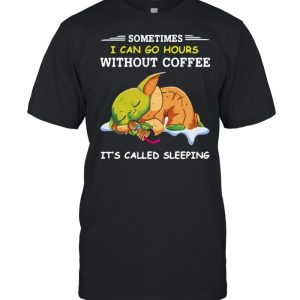 Baby Yoda Sometimes I Can Go Hours Without Coffee It’s Called Sleeping T-shirt