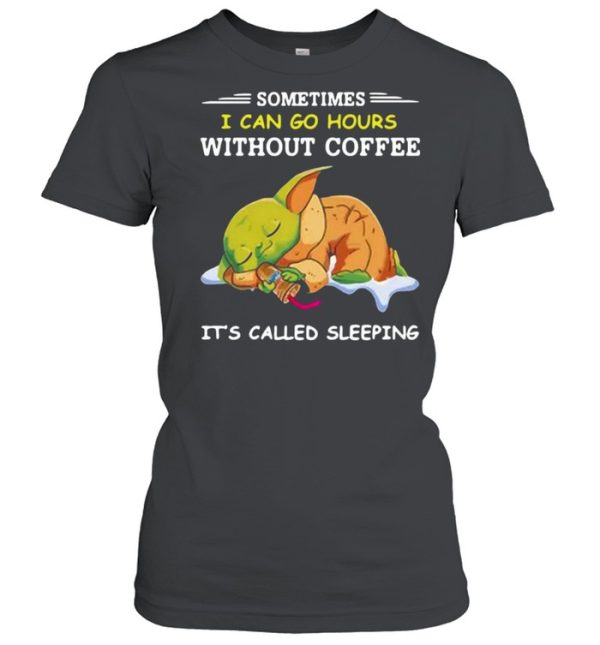 Baby Yoda Sometimes I Can Go Hours Without Coffee It’s Called Sleeping T-shirt