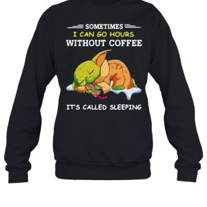 Baby Yoda Sometimes I Can Go Hours Without Coffee It's Called Sleeping T shirt 3