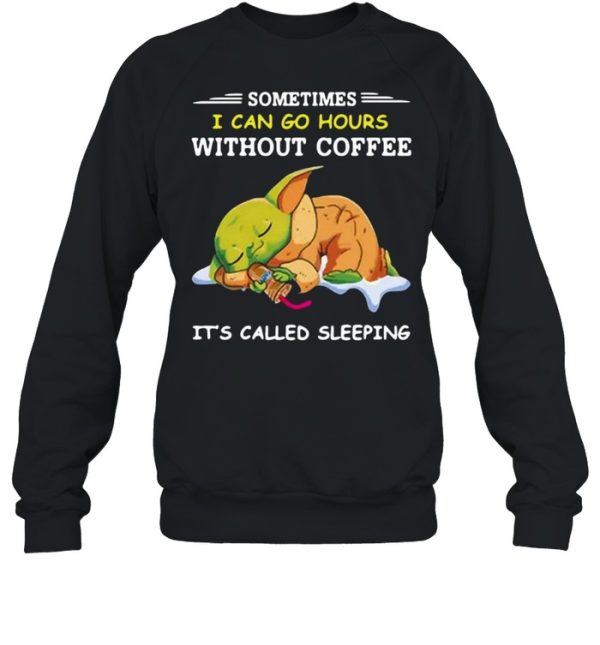 Baby Yoda Sometimes I Can Go Hours Without Coffee It’s Called Sleeping T-shirt