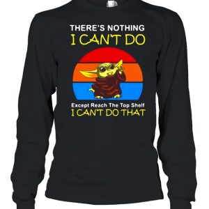 Baby Yoda There's Nothing I Can't Do Except Reach The Top Shelf I Can't Do That Vintage T shirt 3