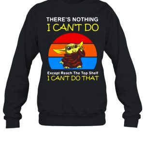 Baby Yoda There's Nothing I Can't Do Except Reach The Top Shelf I Can't Do That Vintage T shirt 4