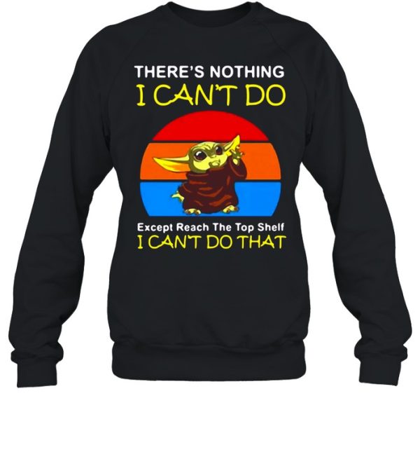 Baby Yoda There’s Nothing I Can’t Do Except Reach The Top Shelf I Can’t Do That Vintage T-shirt