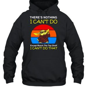 Baby Yoda There's Nothing I Can't Do Except Reach The Top Shelf I Can't Do That Vintage T shirt 5