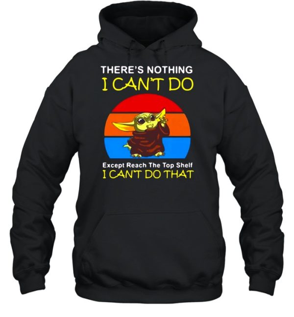 Baby Yoda There’s Nothing I Can’t Do Except Reach The Top Shelf I Can’t Do That Vintage T-shirt