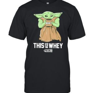 Baby Yoda Whey this is the whey BSL shirt