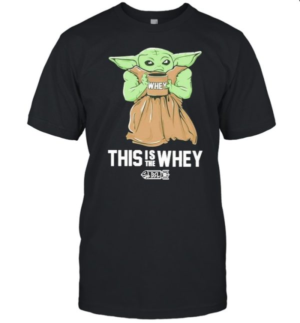 Baby Yoda Whey this is the whey BSL shirt