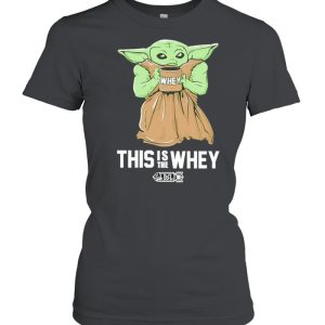 Baby Yoda Whey this is the whey BSL shirt