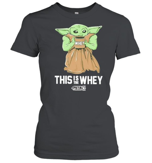 Baby Yoda Whey this is the whey BSL shirt