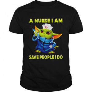 Baby Yoda a nurse I am save people I do shirt 1