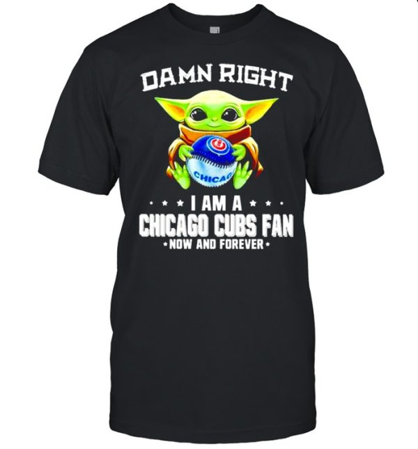 Baby Yoda damn right I am a Chicago Cubs fan now and forever shirt