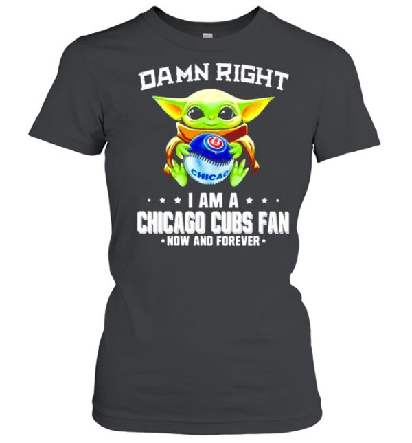 Baby Yoda damn right I am a Chicago Cubs fan now and forever shirt