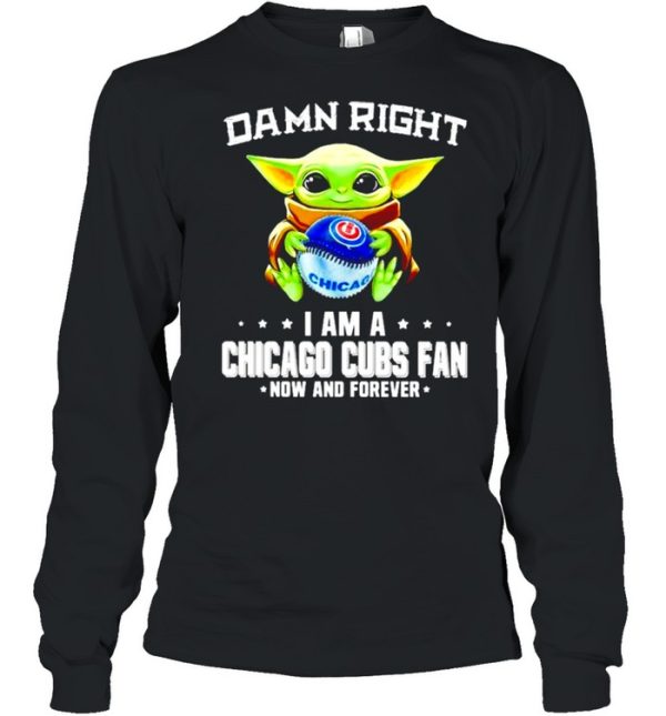 Baby Yoda damn right I am a Chicago Cubs fan now and forever shirt