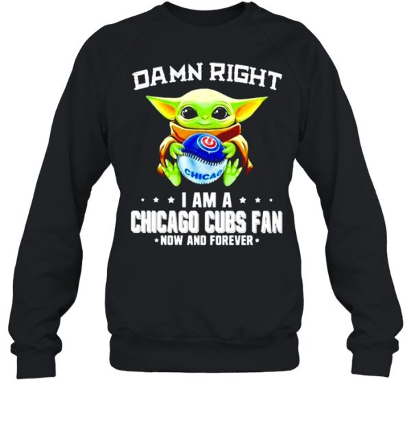 Baby Yoda damn right I am a Chicago Cubs fan now and forever shirt