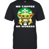 Baby Yoda no coffee no workee shirt