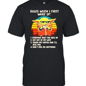 Baby Yoda rules when I first wake up everyone shut the hell up shirt