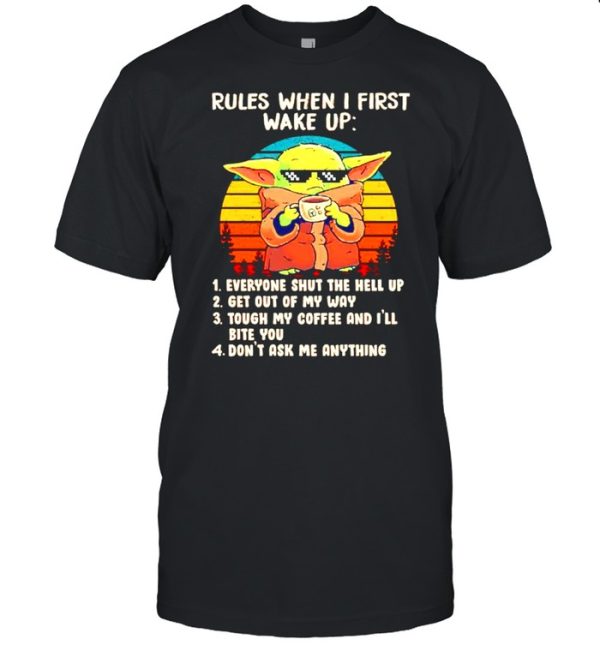 Baby Yoda rules when I first wake up everyone shut the hell up shirt