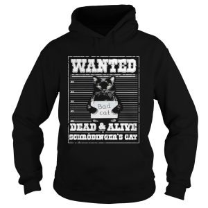 Bad cat Wanted dead and alive scerodingers cat shirt