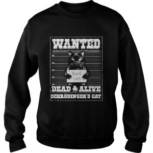 Bad cat Wanted dead and alive scerodingers cat shirt 2