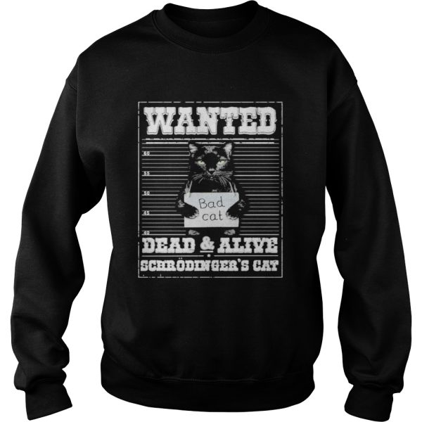 Bad cat Wanted dead and alive scerodingers cat shirt