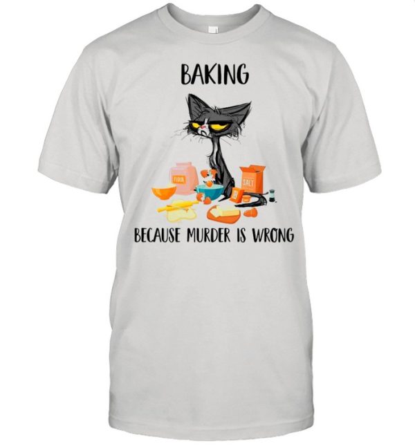 Baking Black Cat Because Murder Is Wrong shirt