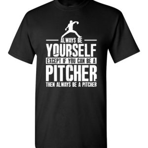 Baseball Shirt Pitcher- Always Be Yourself Funny Baseball T-Shirts