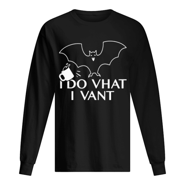 Bat I do vhat I vat shirt