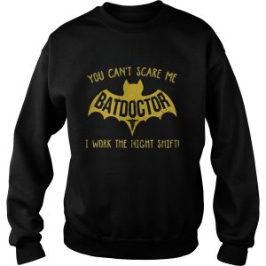 Bat you cant scare me batdoctor i work the night shift shirt