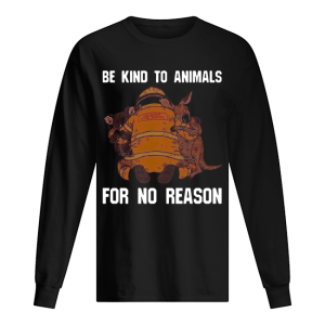 Be Kind To Animals For No Reason shirt 1