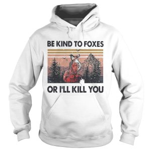 Be Kind To Foxes Or Ill Kill You Vintage shirt 1