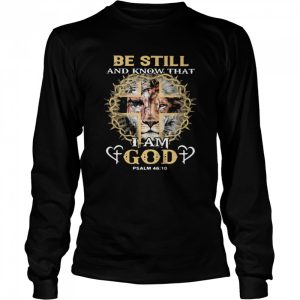 Be Still And Know THat I Am God PSALM 46 10 Lion Shirt 3