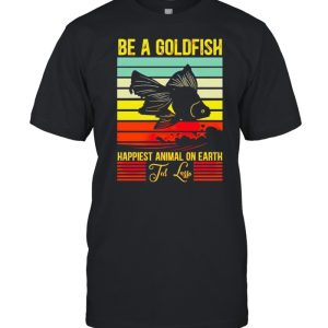 Be a gold fish happiest animal on earth ted lasso shirt 1